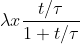 [tex]\lambda x\frac {t/\tau} {1+t/\tau}[/tex]
